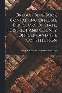 bokomslag Oregon Blue Book Containing Official Directory Of State, District And County Officers And The Constitution