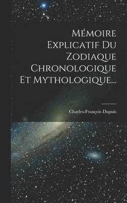 Mémoire Explicatif Du Zodiaque Chronologique Et Mythologique...