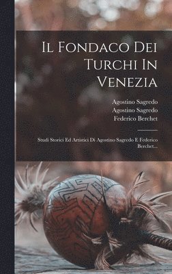 Agostino Sagredo, Federico Berchet, Agostino Sagredo (Conte) - Fondaco Dei Turchi In Venezia, Inbunden