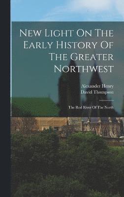 New Light On The Early History Of The Greater Northwest 1