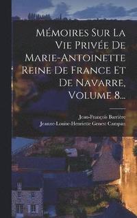 bokomslag Mmoires Sur La Vie Prive De Marie-antoinette Reine De France Et De Navarre, Volume 8...