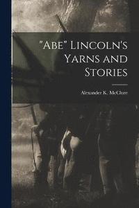 bokomslag "Abe" Lincoln's Yarns and Stories