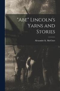 bokomslag &quot;Abe&quot; Lincoln's Yarns and Stories