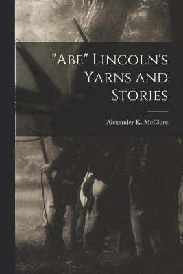 Alexander K. (Alexander Kell McClure - "Abe" Lincoln's Yarns and Stories, Häftad