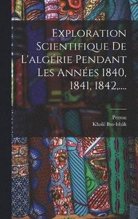 bokomslag Exploration Scientifique De L'algrie Pendant Les Annes 1840, 1841, 1842, ....