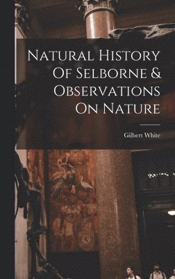 Gilbert White - Natural History Of Selborne & Observations On Nature, Inbunden