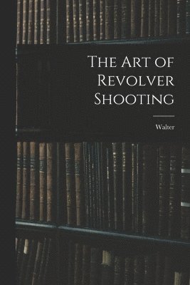 bokomslag The Art of Revolver Shooting