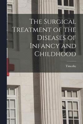 The Surgical Treatment of the Diseases of Infancy and Childhood 1