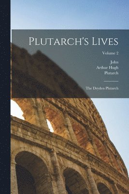 John 1631-1700 Dryden, Arthur Hugh 1819-1861 Clough, Plutarch - Plutarch's Lives, Häftad