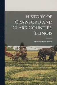 bokomslag History of Crawford and Clark Counties, Illinois