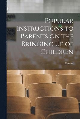 Popular Instructions to Parents on the Bringing up of Children 1