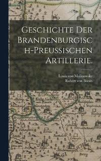 bokomslag Geschichte der brandenburgisch-preuischen Artillerie.