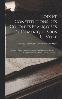 Médéric Louis Élie Moreau de Saint-M - Loix Et Constitutions Des Colonies Françoises De L'amerique Sous Le Vent, Inbunden