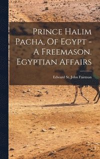 bokomslag Prince Halim Pacha, Of Egypt - A Freemason. Egyptian Affairs