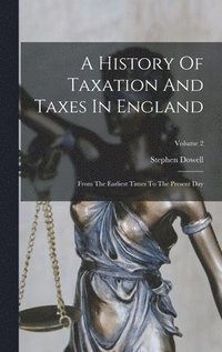 bokomslag A History Of Taxation And Taxes In England