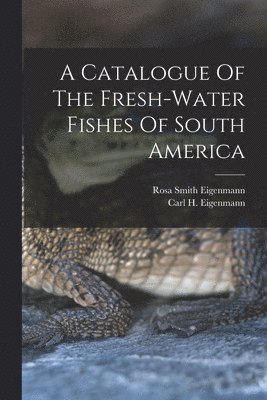 bokomslag A Catalogue Of The Fresh-water Fishes Of South America