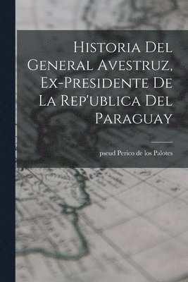 Historia del General Avestruz, ex-presidente de la Rep'ublica del Paraguay 1