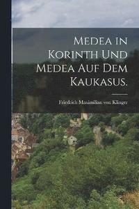 bokomslag Medea in Korinth und Medea auf dem Kaukasus.
