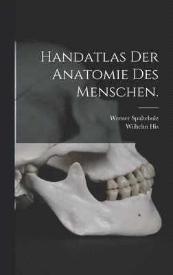 Werner Spalteholz, Wilhelm His - Handatlas der Anatomie des Menschen., Inbunden