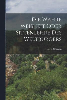 bokomslag wahre Weisheit oder Sittenlehre des Weltbürgers