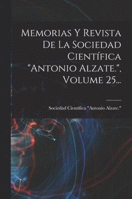 bokomslag Memorias Y Revista De La Sociedad Cientfica &quot;antonio Alzate.&quot;, Volume 25...