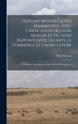 Paul Gervais - Histoire Naturelle Des Mammifères, Avec L'indication De Leurs Moeurs Et De Leurs Rapports Avec Les Arts, Le Commerce Et L'agriculture, Inbunden