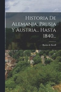 bokomslag Historia De Alemania, Prusia Y Austria... Hasta 1840...