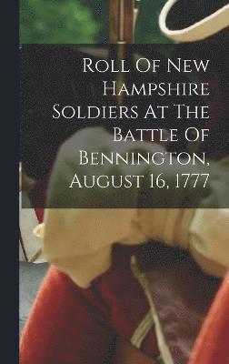 bokomslag Roll Of New Hampshire Soldiers At The Battle Of Bennington, August 16, 1777