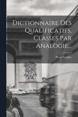 Dictionnaire Des Qualificatifs, Classes Par Analogie... 1