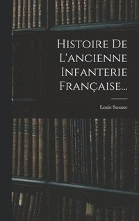 bokomslag Histoire De L'ancienne Infanterie Franaise...