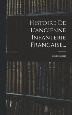 Histoire De L'ancienne Infanterie Française... 1