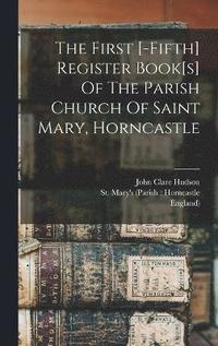 bokomslag The First [-fifth] Register Book[s] Of The Parish Church Of Saint Mary, Horncastle