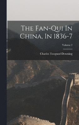 The Fan-qui In China, In 1836-7; Volume 2 1