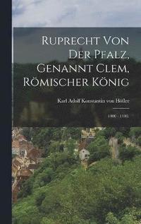 bokomslag Ruprecht von der Pfalz, genannt Clem, rmischer Knig