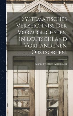 bokomslag Systematisches Verzeichniss der vorzuglichsten in Deutschland vorhandenen Obstsorten.