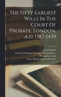 bokomslag The Fifty Earliest Wills In The Court Of Probate, London. A.d. 1387-1439