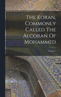 bokomslag The Koran, Commonly Called The Alcoran Of Mohammed; Volume 1