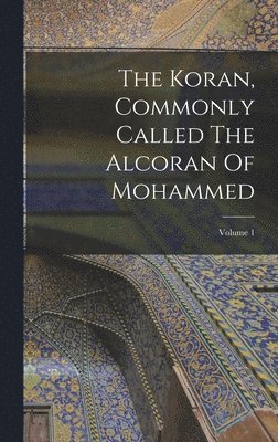 bokomslag The Koran, Commonly Called The Alcoran Of Mohammed; Volume 1