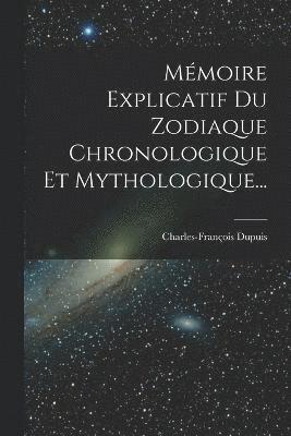 bokomslag Mmoire Explicatif Du Zodiaque Chronologique Et Mythologique...