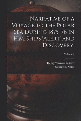 Narrative of a Voyage to the Polar Sea During 1875-76 in H.M. Ships 'Alert' and 'Discovery'; Volume 2 1
