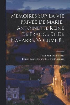 bokomslag Mmoires Sur La Vie Prive De Marie-antoinette Reine De France Et De Navarre, Volume 8...