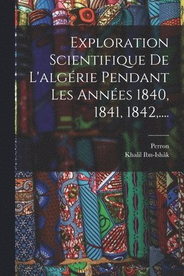 Exploration Scientifique De L'algrie Pendant Les Annes 1840, 1841, 1842, .... 1