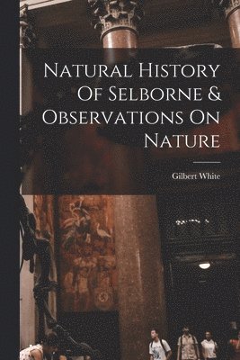 Gilbert White - Natural History Of Selborne & Observations On Nature, Häftad