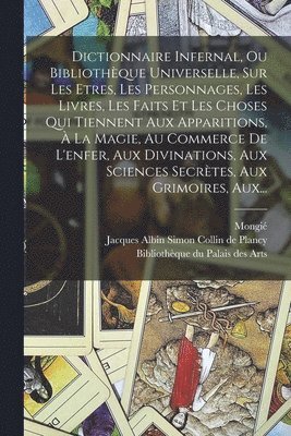 Mongié, Jacques Albin Simon Collin De Plancy, Bibliothèque Du Palais Des Arts - Dictionnaire Infernal, Ou Bibliothèque Universelle, Sur Les Etres, Les Personnages, Les Livres, Les Faits Et Les Choses Qui Tiennent Aux Apparitions, À La Magie, Au Commerce De L'enfer, Aux Divinations, Aux Sciences Secrètes, Aux Grimoires, Aux..., Häftad