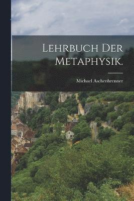 Lehrbuch der Metaphysik. 1