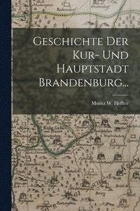 bokomslag Geschichte der Kur- und Hauptstadt Brandenburg...