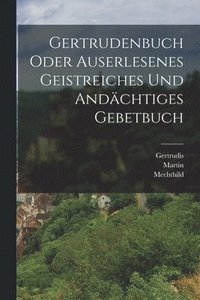 bokomslag Gertrudenbuch oder Auserlesenes Geistreiches und Andächtiges Gebetbuch