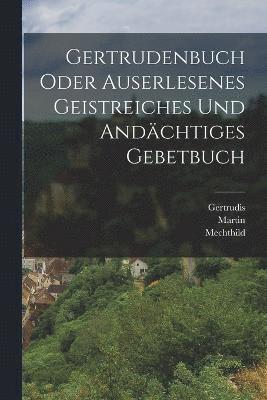 bokomslag Gertrudenbuch oder Auserlesenes Geistreiches und Andchtiges Gebetbuch