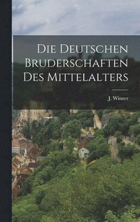 bokomslag Die Deutschen Bruderschaften des Mittelalters