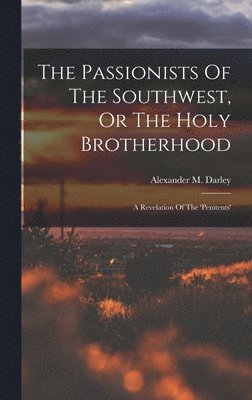 Passionists Of The Southwest, Or The Holy Brotherhood